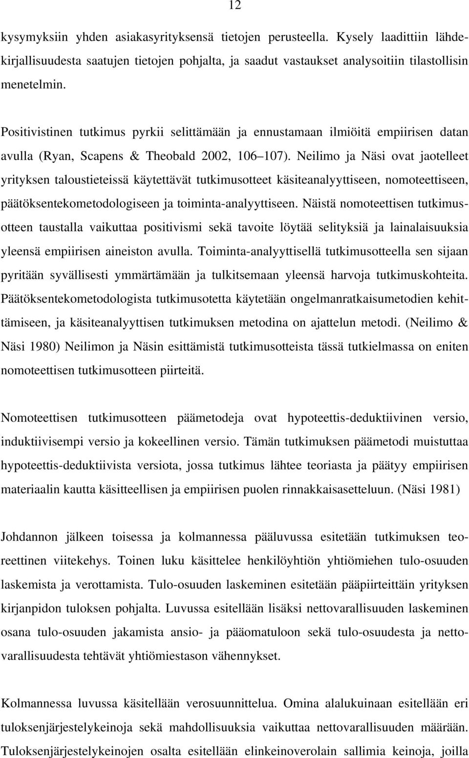 Neilimo ja Näsi ovat jaotelleet yrityksen taloustieteissä käytettävät tutkimusotteet käsiteanalyyttiseen, nomoteettiseen, päätöksentekometodologiseen ja toiminta analyyttiseen.