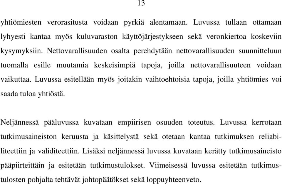 Luvussa esitellään myös joitakin vaihtoehtoisia tapoja, joilla yhtiömies voi saada tuloa yhtiöstä. Neljännessä pääluvussa kuvataan empiirisen osuuden toteutus.