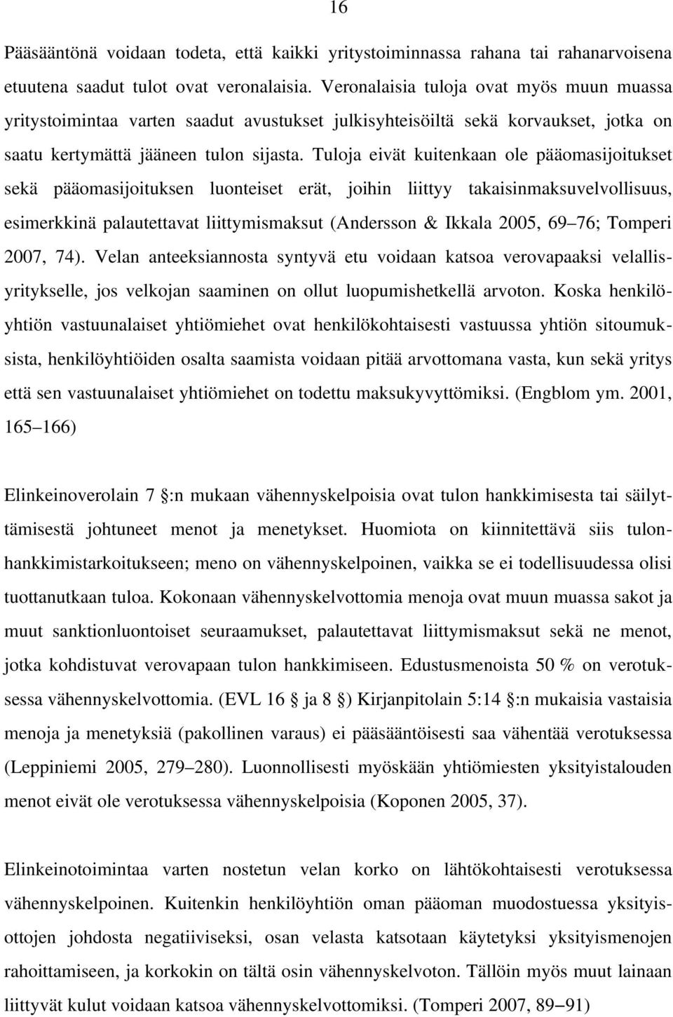 Tuloja eivät kuitenkaan ole pääomasijoitukset sekä pääomasijoituksen luonteiset erät, joihin liittyy takaisinmaksuvelvollisuus, esimerkkinä palautettavat liittymismaksut (Andersson & Ikkala 2005, 69