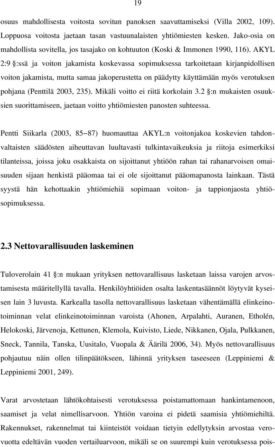 AKYL 2:9 :ssä ja voiton jakamista koskevassa sopimuksessa tarkoitetaan kirjanpidollisen voiton jakamista, mutta samaa jakoperustetta on päädytty käyttämään myös verotuksen pohjana (Penttilä 2003,