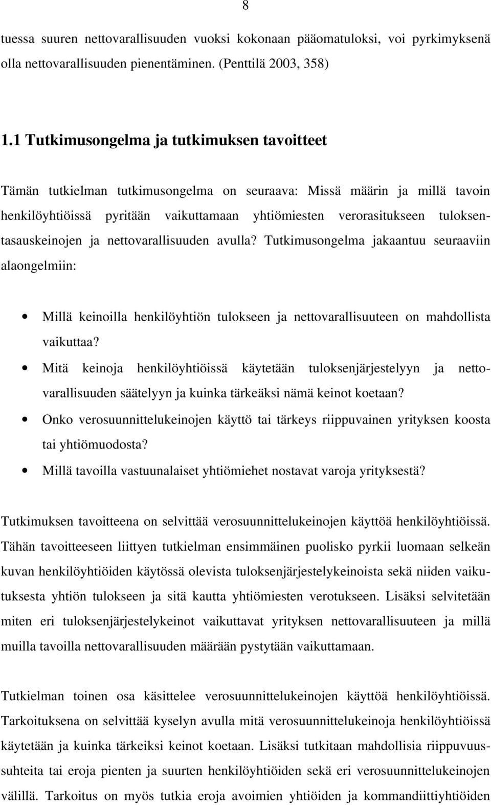 tuloksentasauskeinojen ja nettovarallisuuden avulla? Tutkimusongelma jakaantuu seuraaviin alaongelmiin: Millä keinoilla henkilöyhtiön tulokseen ja nettovarallisuuteen on mahdollista vaikuttaa?