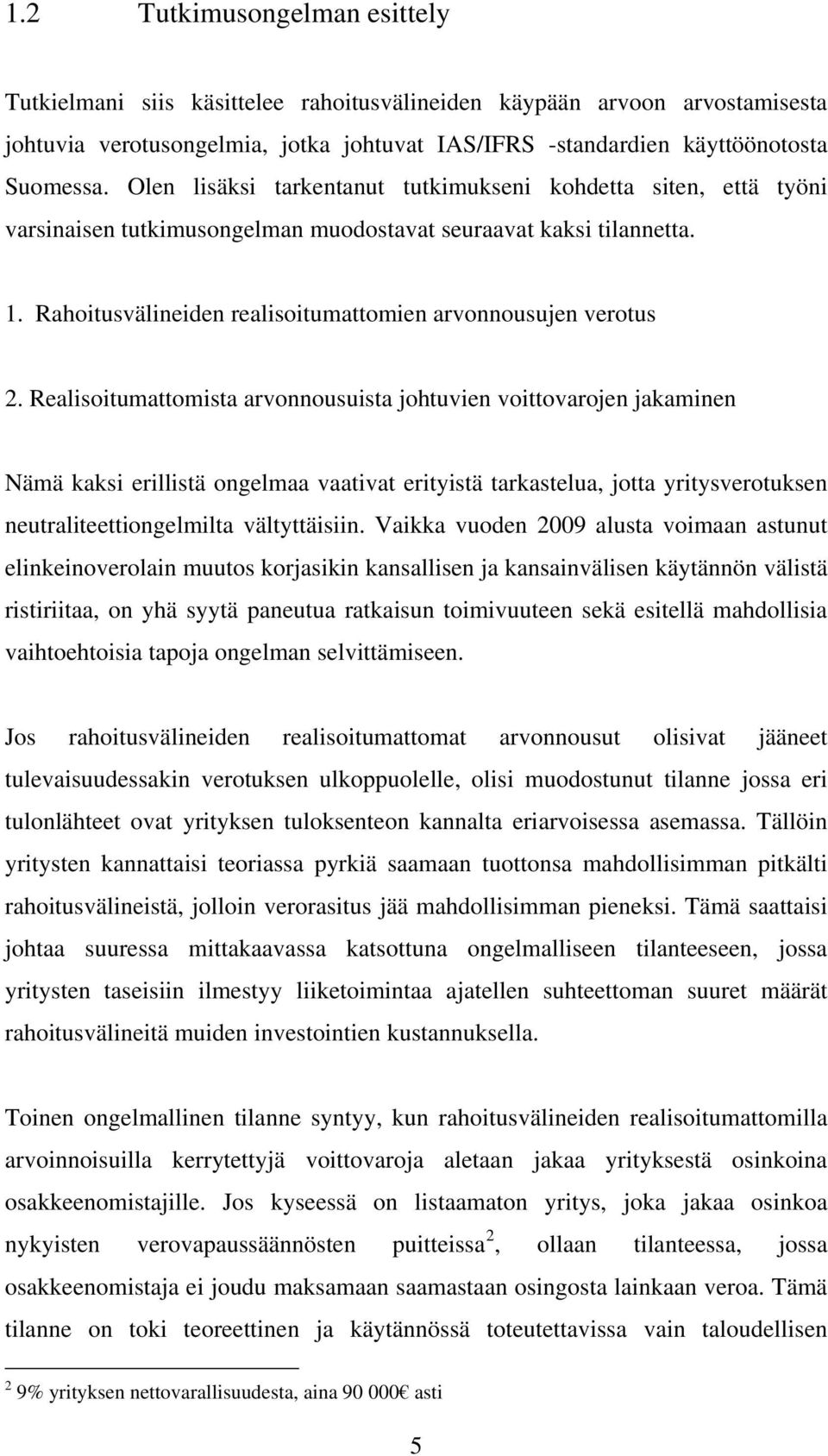 Realisoitumattomista arvonnousuista johtuvien voittovarojen jakaminen Nämä kaksi erillistä ongelmaa vaativat erityistä tarkastelua, jotta yritysverotuksen neutraliteettiongelmilta vältyttäisiin.