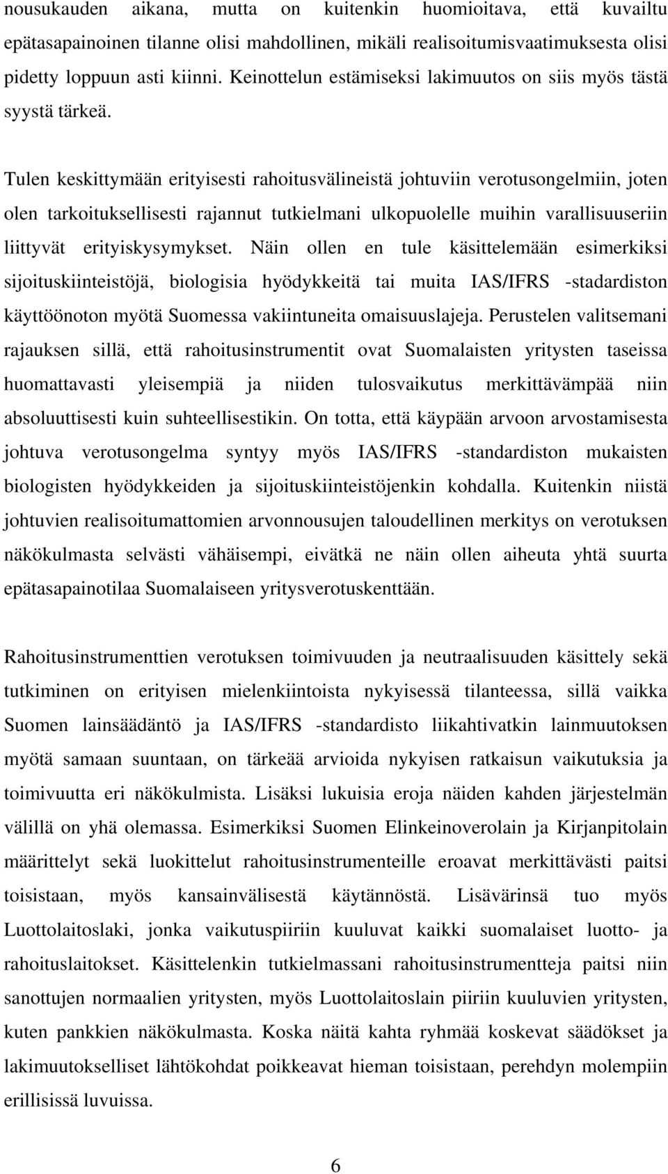 Tulen keskittymään erityisesti rahoitusvälineistä johtuviin verotusongelmiin, joten olen tarkoituksellisesti rajannut tutkielmani ulkopuolelle muihin varallisuuseriin liittyvät erityiskysymykset.