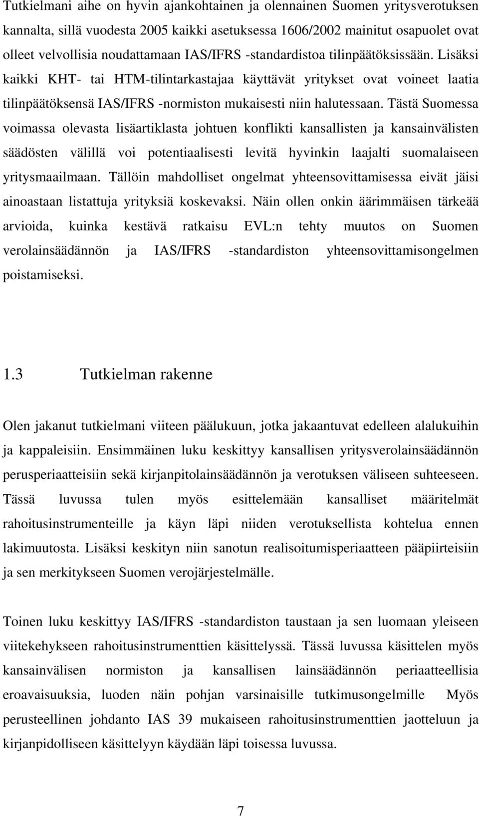 Tästä Suomessa voimassa olevasta lisäartiklasta johtuen konflikti kansallisten ja kansainvälisten säädösten välillä voi potentiaalisesti levitä hyvinkin laajalti suomalaiseen yritysmaailmaan.