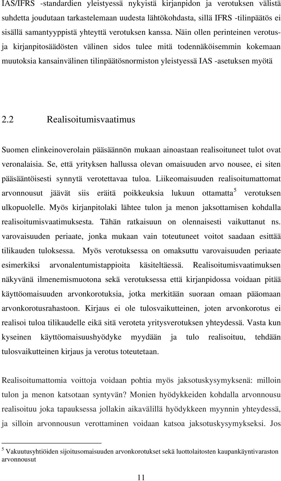 Näin ollen perinteinen verotusja kirjanpitosäädösten välinen sidos tulee mitä todennäköisemmin kokemaan muutoksia kansainvälinen tilinpäätösnormiston yleistyessä IAS -asetuksen myötä 2.