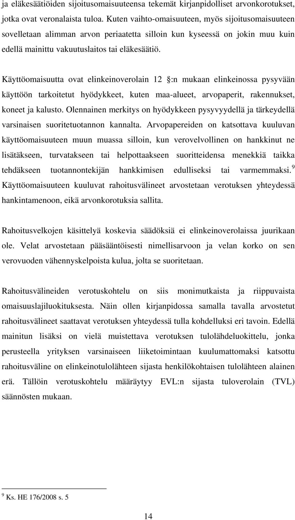 Käyttöomaisuutta ovat elinkeinoverolain 12 :n mukaan elinkeinossa pysyvään käyttöön tarkoitetut hyödykkeet, kuten maa-alueet, arvopaperit, rakennukset, koneet ja kalusto.