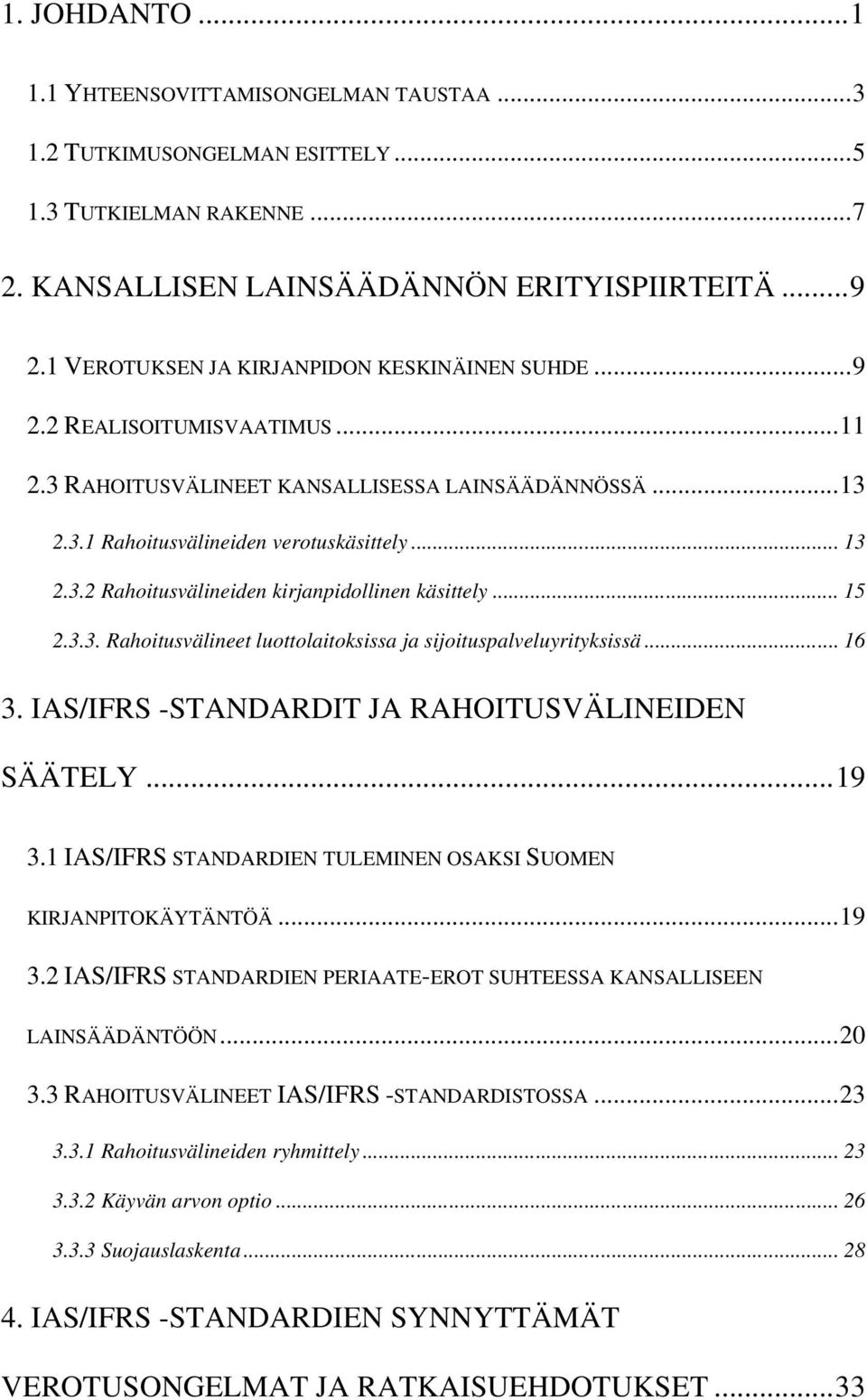 .. 15 2.3.3. Rahoitusvälineet luottolaitoksissa ja sijoituspalveluyrityksissä... 16 3. IAS/IFRS -STANDARDIT JA RAHOITUSVÄLINEIDEN SÄÄTELY... 19 3.