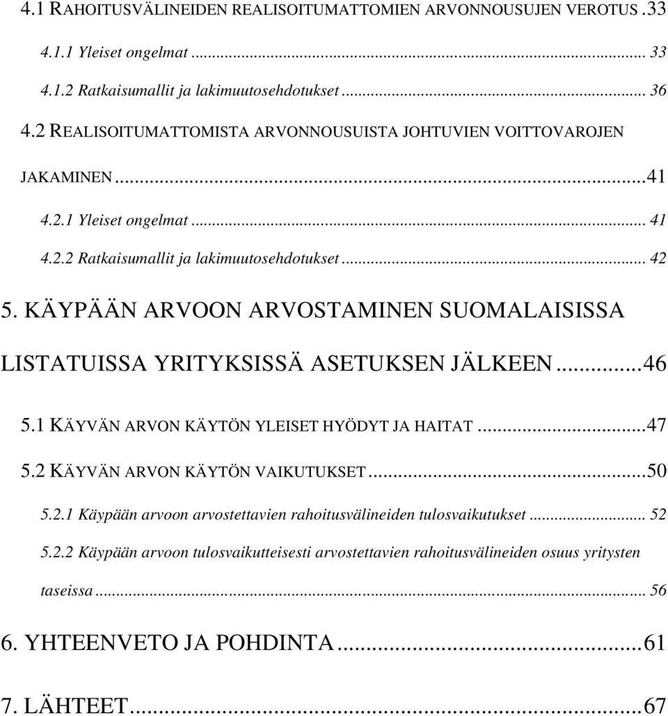 KÄYPÄÄN ARVOON ARVOSTAMINEN SUOMALAISISSA LISTATUISSA YRITYKSISSÄ ASETUKSEN JÄLKEEN... 46 5.1 KÄYVÄN ARVON KÄYTÖN YLEISET HYÖDYT JA HAITAT... 47 5.2 KÄYVÄN ARVON KÄYTÖN VAIKUTUKSET.