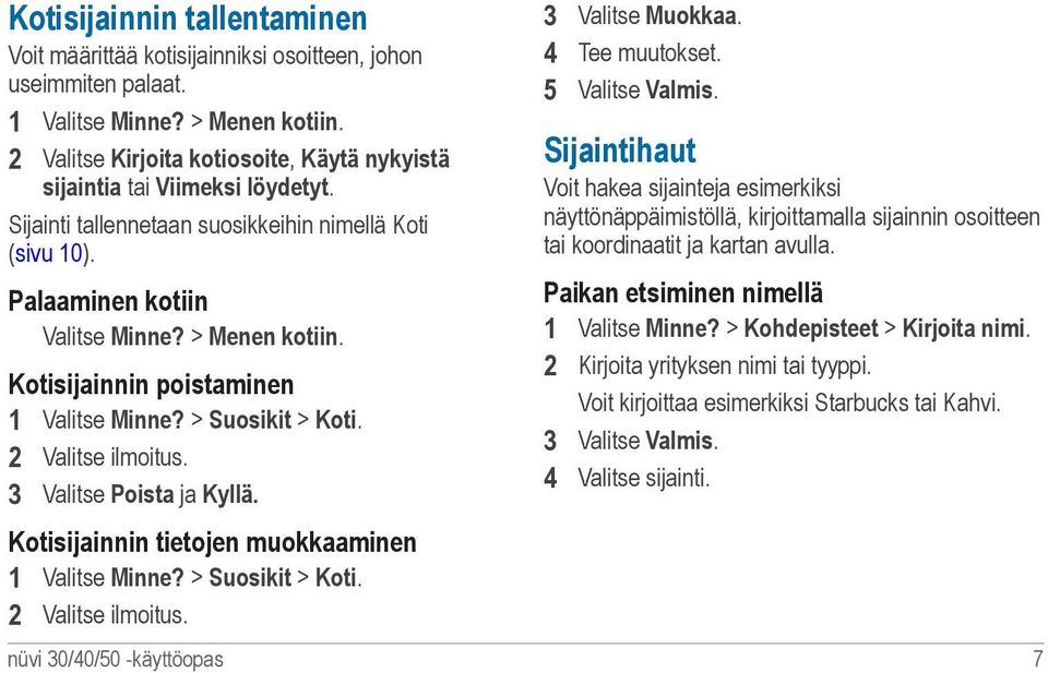 Kotisijainnin poistaminen 1 Valitse Minne? > Suosikit > Koti. 2 Valitse ilmoitus. 3 Valitse Poista ja Kyllä. Kotisijainnin tietojen muokkaaminen 1 Valitse Minne? > Suosikit > Koti. 2 Valitse ilmoitus. 3 Valitse Muokkaa.