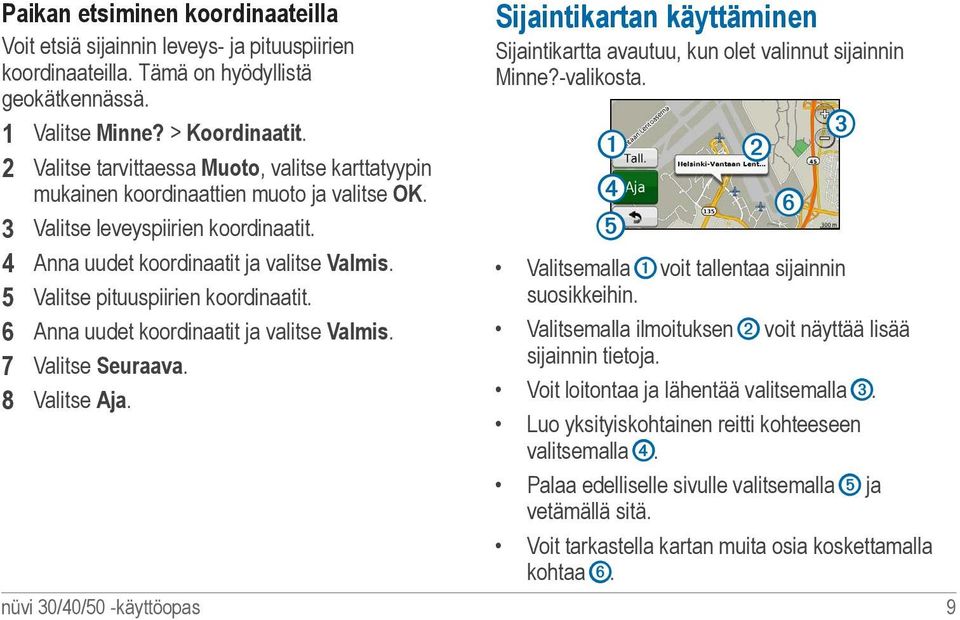 5 Valitse pituuspiirien koordinaatit. 6 Anna uudet koordinaatit ja valitse Valmis. 7 Valitse Seuraava. 8 Valitse Aja.