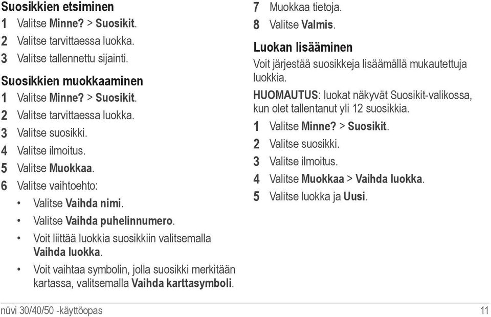 Voit vaihtaa symbolin, jolla suosikki merkitään kartassa, valitsemalla Vaihda karttasymboli. 7 Muokkaa tietoja. 8 Valitse Valmis.