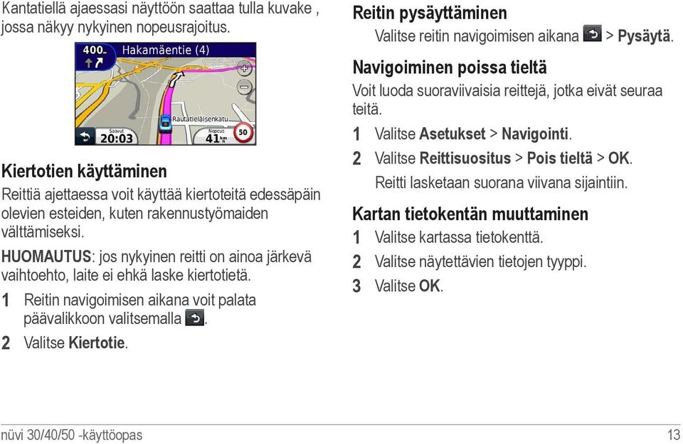 HUOMAUTUS: jos nykyinen reitti on ainoa järkevä vaihtoehto, laite ei ehkä laske kiertotietä. 1 Reitin navigoimisen aikana voit palata päävalikkoon valitsemalla. 2 Valitse Kiertotie.