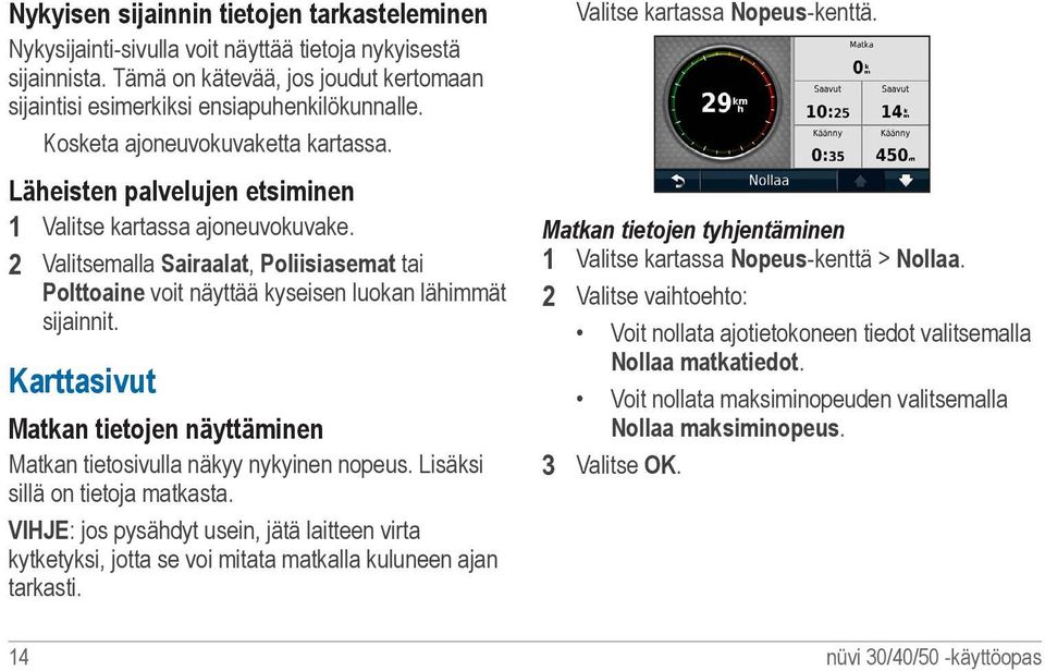 2 Valitsemalla Sairaalat, Poliisiasemat tai Polttoaine voit näyttää kyseisen luokan lähimmät sijainnit. Karttasivut Matkan tietojen näyttäminen Matkan tietosivulla näkyy nykyinen nopeus.