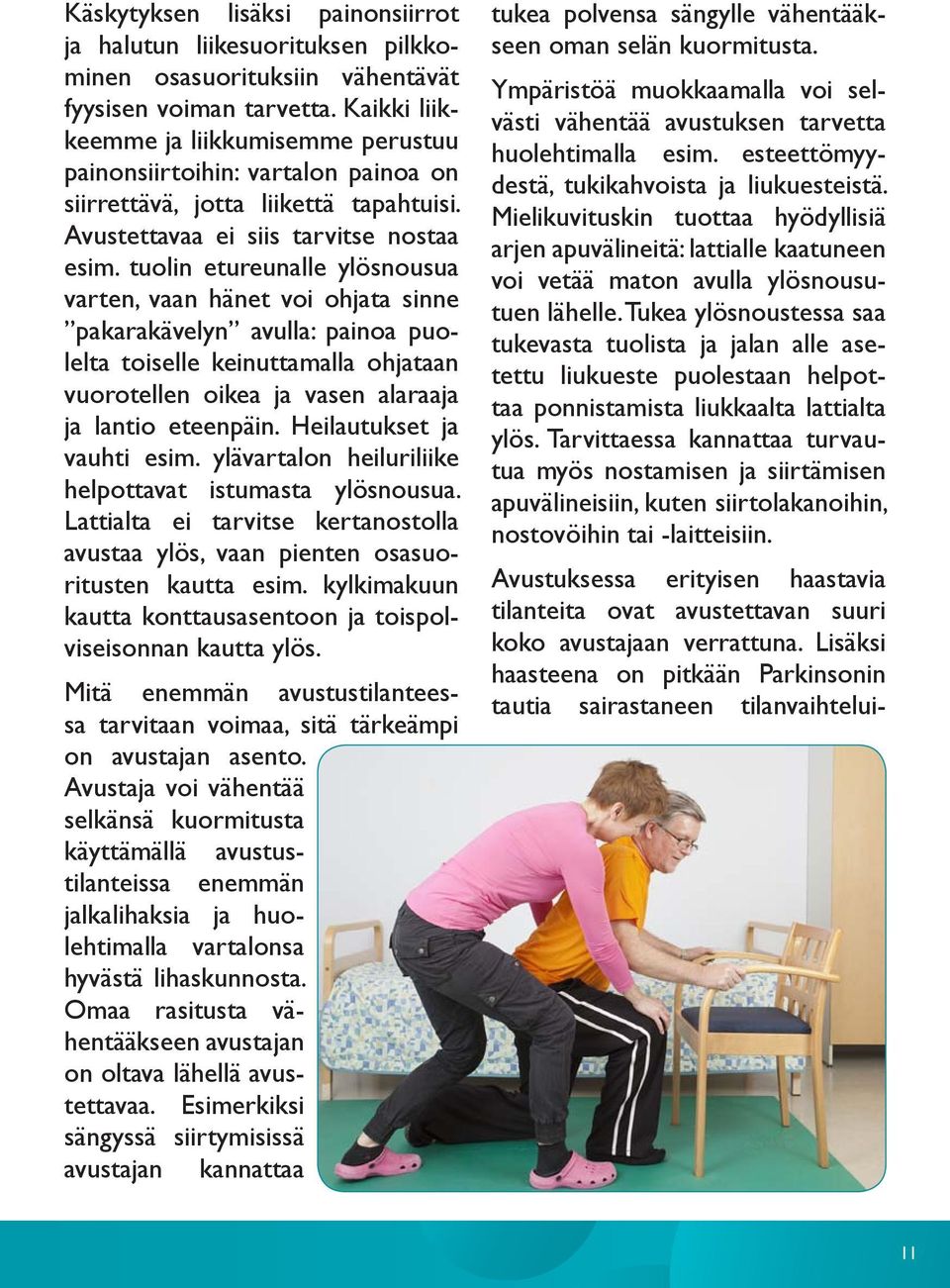 tuolin etureunalle ylösnousua varten, vaan hänet voi ohjata sinne pakarakävelyn avulla: painoa puolelta toiselle keinuttamalla ohjataan vuorotellen oikea ja vasen alaraaja ja lantio eteenpäin.