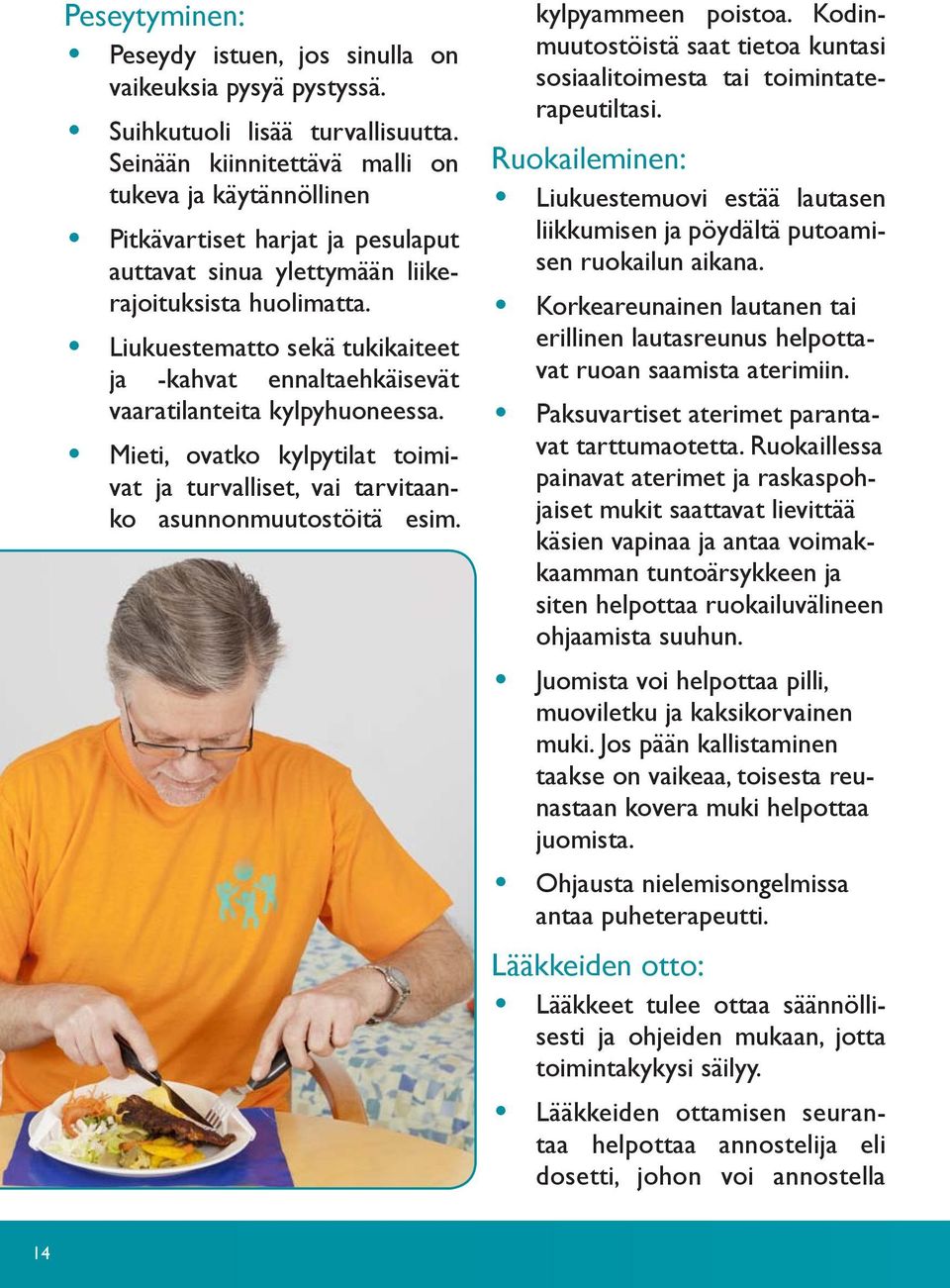 Liukuestematto sekä tukikaiteet ja -kahvat ennaltaehkäisevät vaaratilanteita kylpyhuoneessa. Mieti, ovatko kylpytilat toimivat ja turvalliset, vai tarvitaanko asunnonmuutostöitä esim.
