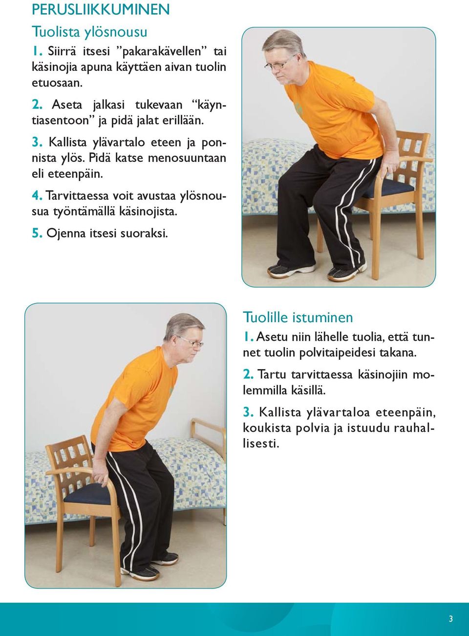4. Tarvittaessa voit avustaa ylösnousua työntämällä käsinojista. 5. Ojenna itsesi suoraksi. Tuolille istuminen 1.