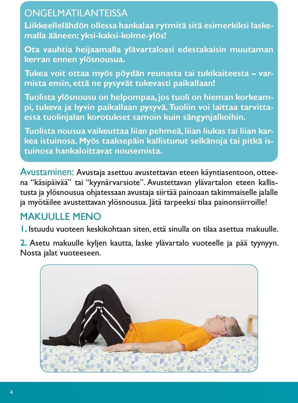 Tuolista ylösnousu on helpompaa, jos tuoli on hieman korkeampi, tukeva ja hyvin paikallaan pysyvä. Tuoliin voi laittaa tarvittaessa tuolinjalan korotukset samoin kuin sängynjalkoihin.