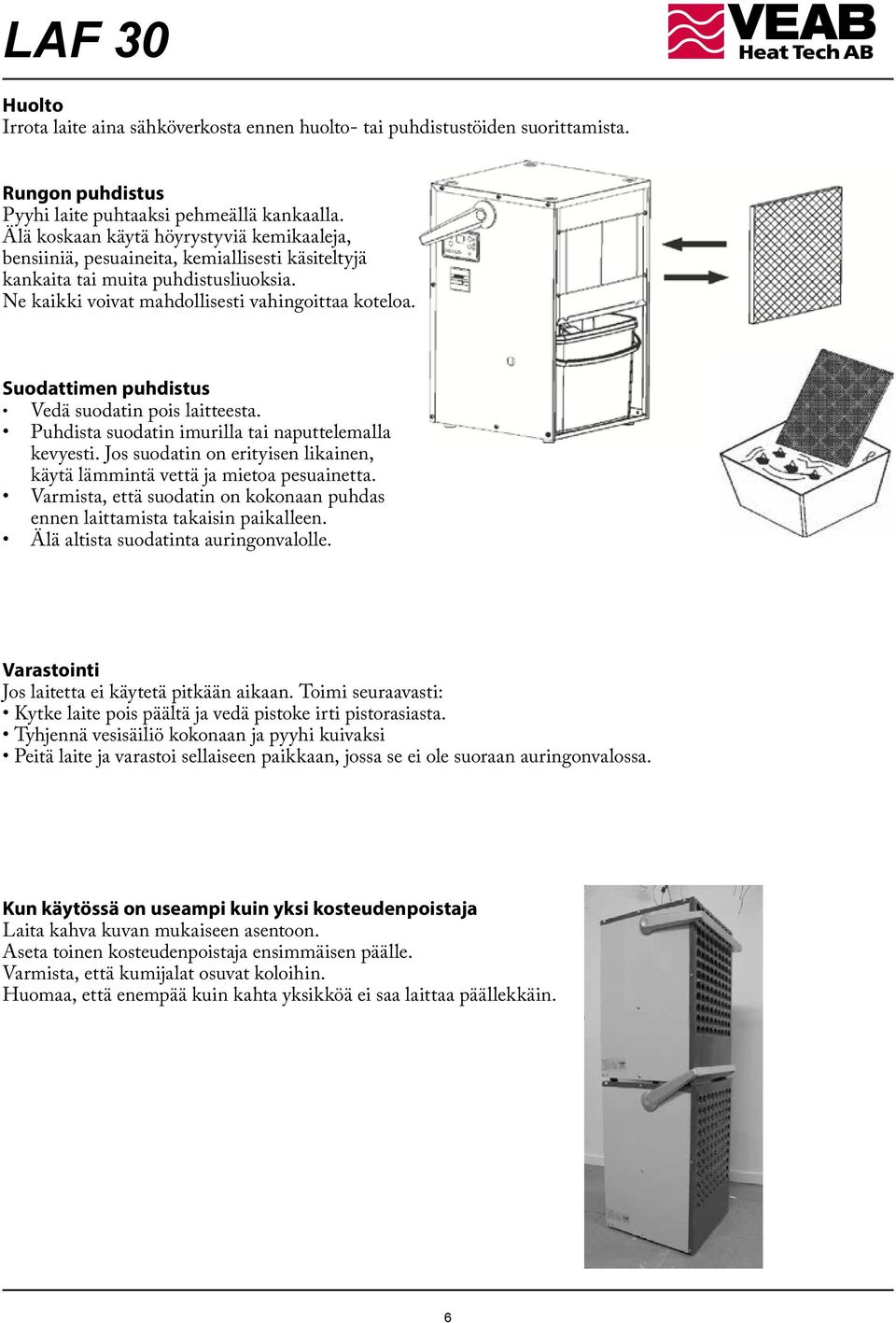 Suodattimen puhdistus Vedä suodatin pois laitteesta. Puhdista suodatin imurilla tai naputtelemalla kevyesti. Jos suodatin on erityisen likainen, käytä lämmintä vettä ja mietoa pesuainetta.