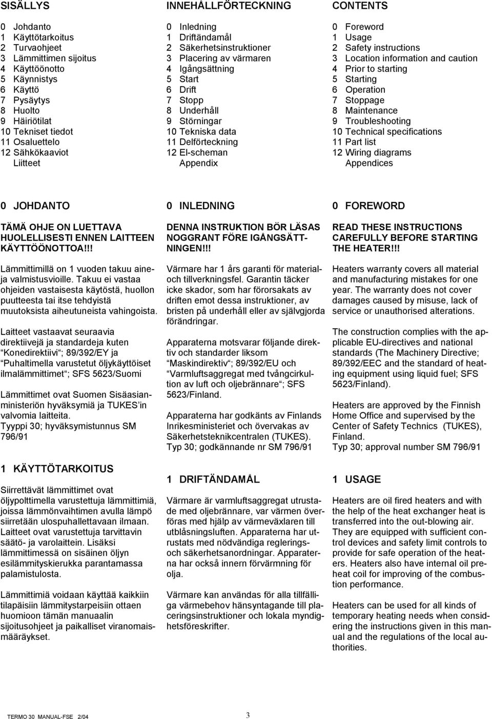 Delförteckning 12 El-scheman Appendix CONTENTS 0 Foreword 1 Usage 2 Safety instructions 3 Location information and caution 4 Prior to starting 5 Starting 6 Operation 7 Stoppage 8 Maintenance 9