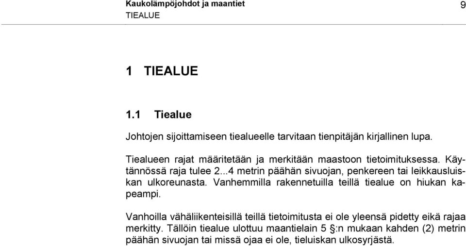 ..4 metrin päähän sivuojan, penkereen tai leikkausluiskan ulkoreunasta. Vanhemmilla rakennetuilla teillä tiealue on hiukan kapeampi.