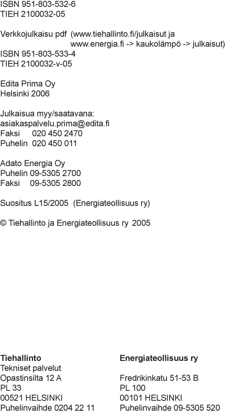 fi Faksi 020 450 2470 Puhelin 020 450 011 Adato Energia Oy Puhelin 09-5305 2700 Faksi 09-5305 2800 Suositus L15/2005 (Energiateollisuus ry) Tiehallinto ja