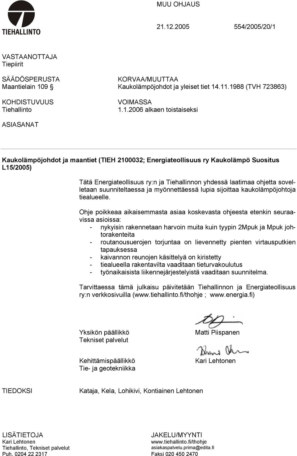 toistaiseksi ASIASANAT Kaukolämpöjohdot ja maantiet (TIEH 2100032; Energiateollisuus ry Kaukolämpö Suositus L15/2005) Tätä Energiateollisuus ry:n ja Tiehallinnon yhdessä laatimaa ohjetta sovelletaan