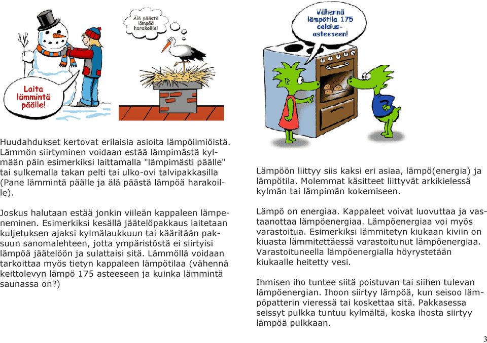 harakoille). Joskus halutaan estää jonkin viileän kappaleen lämpeneminen.