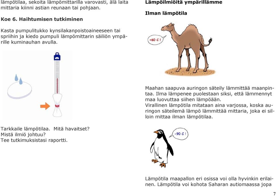 avulla. Maahan saapuva auringon säteily lämmittää maanpintaa. Ilma lämpenee puolestaan siksi, että lämmennyt maa luovuttaa siihen lämpöään.