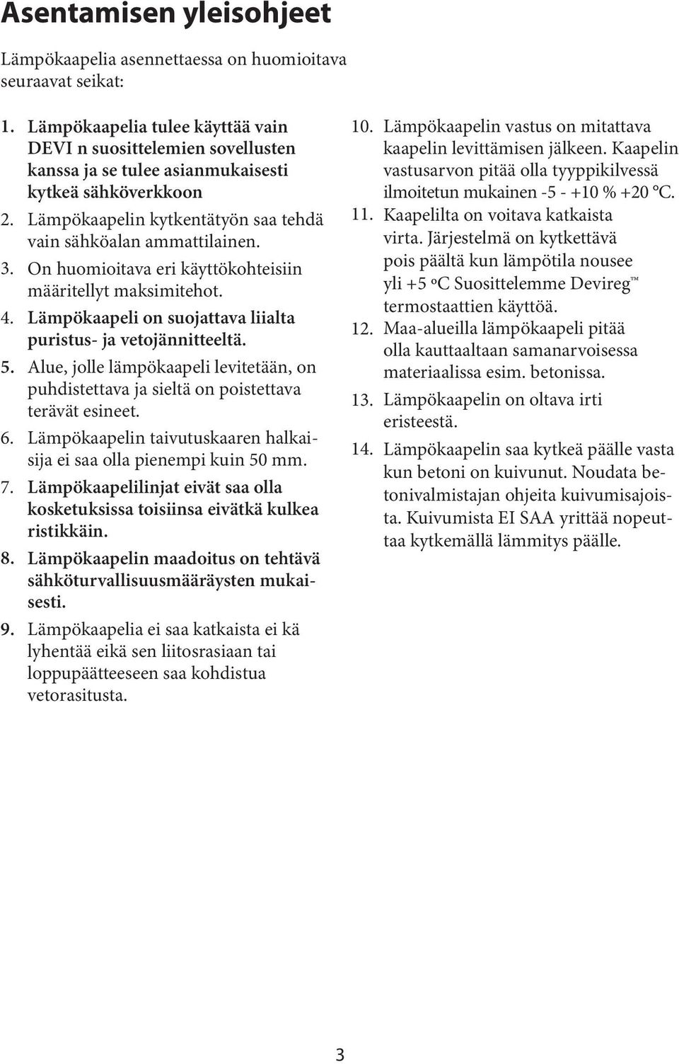 On huomioitava eri käyttökohteisiin määritellyt maksimitehot. Lämpökaapeli on suojattava liialta puristus- ja vetojännitteeltä.