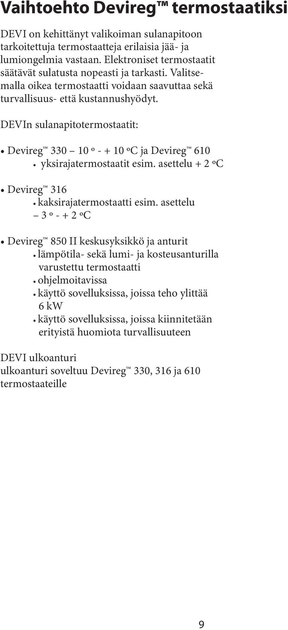 DEVIn sulanapitotermostaatit: Devireg 330 10 º - + 10 ºC ja Devireg 610 yksirajatermostaatit esim. asettelu + 2 ºC Devireg 316 kaksirajatermostaatti esim.