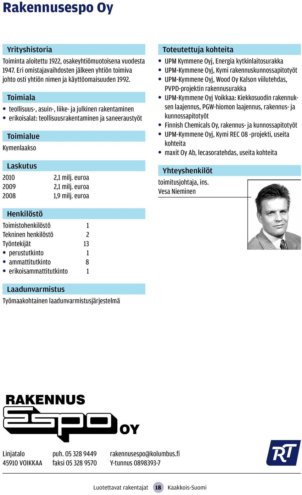 euroa UPM Kymmene Oyj, Energia kytkinlaitosurakka UPM-Kymmene Oyj, Kymi rakennuskunnossapitotyöt UPM-Kymmene Oyj, Wood Oy Kalson viilutehdas, PVPD-projektin rakennusurakka UPM-Kymmene Oyj Voikkaa: