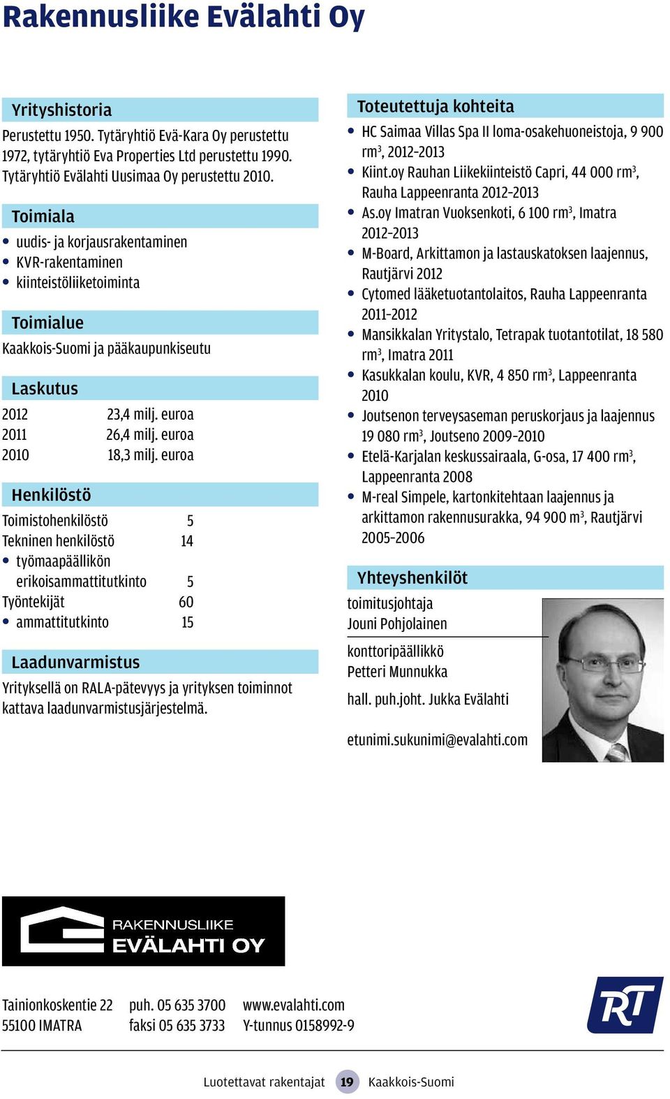 euroa Toimistohenkilöstö 5 Tekninen henkilöstö 14 työmaapäällikön erikoisammattitutkinto 5 Työntekijät 60 ammattitutkinto 15 Yrityksellä on RALA-pätevyys ja yrityksen toiminnot kattava