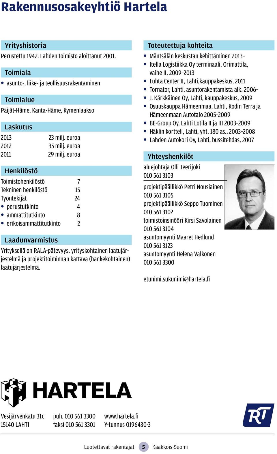 euroa Toimistohenkilöstö 7 Tekninen henkilöstö 15 Työntekijät 24 perustutkinto 4 ammattitutkinto 8 erikoisammattitutkinto 2 Yrityksellä on RALA-pätevyys, yrityskohtainen laatujärjestelmä ja