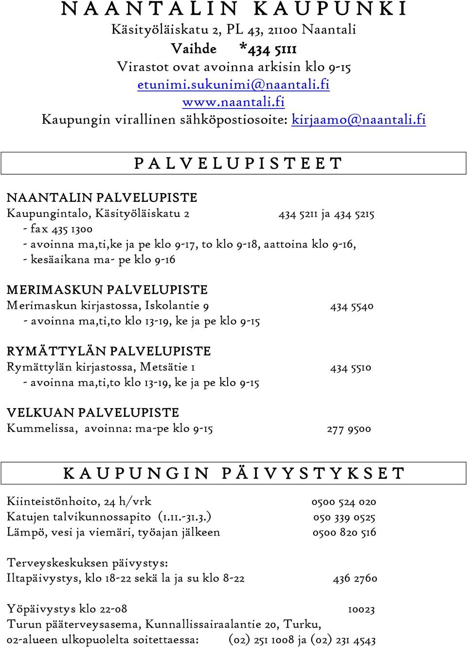 fi P A L V E L U P I S T E E T NAANTALIN PALVELUPISTE Kaupungintalo, Käsityöläiskatu 2 434 5211 ja 434 5215 - fax 435 1300 - avoinna ma,ti,ke ja pe klo 9-17, to klo 9-18, aattoina klo 9-16, -