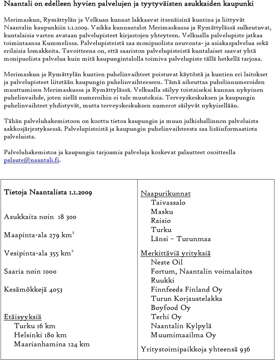 Palvelupisteistä saa monipuolista neuvonta- ja asiakaspalvelua sekä erilaisia lomakkeita.