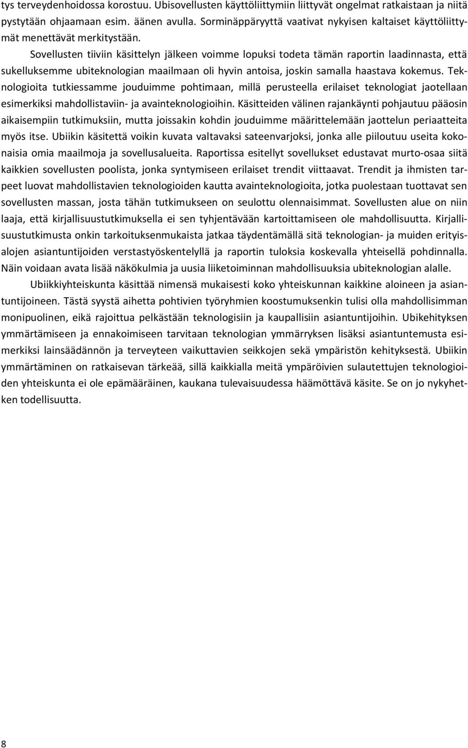 Sovellusten tiiviin käsittelyn jälkeen voimme lopuksi todeta tämän raportin laadinnasta, että sukelluksemme ubiteknologian maailmaan oli hyvin antoisa, joskin samalla haastava kokemus.