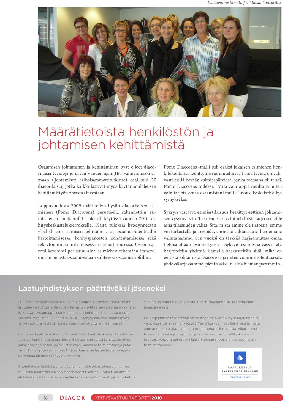 Loppuvuodesta 2009 määritellyn hyvän diacorilaisen esimiehen (Pomo Diacorens) perusteella rakennettiin esimiesten osaamisprofiili, joka oli käytössä vuoden 2010 kehityskeskustelukierroksella.