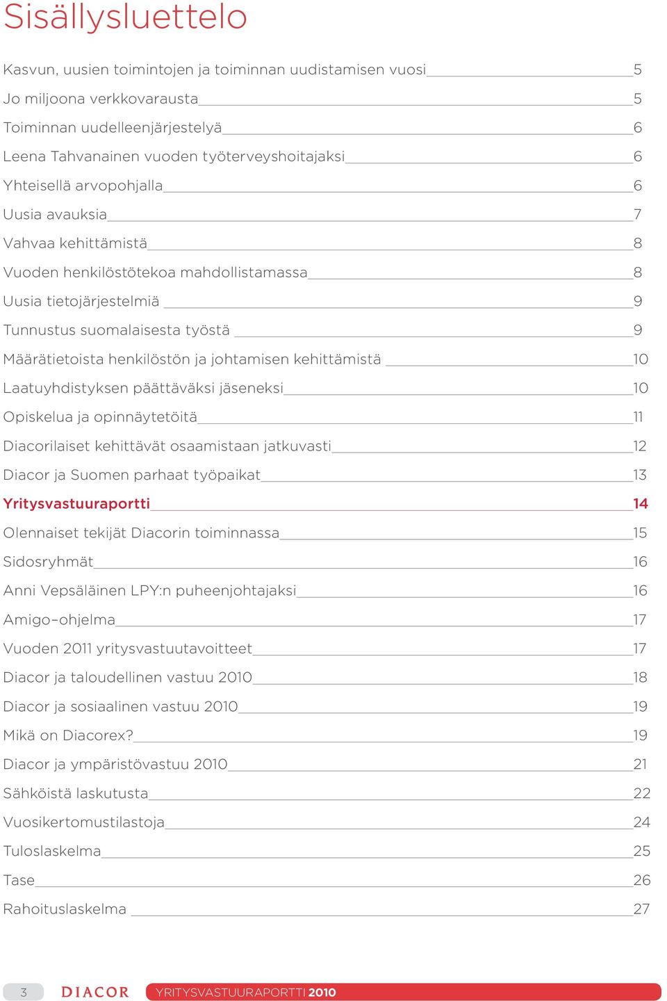 kehittämistä 10 Laatuyhdistyksen päättäväksi jäseneksi 10 Opiskelua ja opinnäytetöitä 11 Diacorilaiset kehittävät osaamistaan jatkuvasti 12 Diacor ja Suomen parhaat työpaikat 13 Yritysvastuuraportti