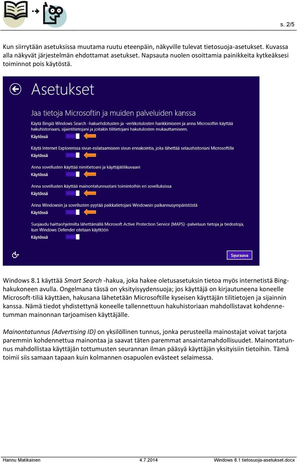 Ongelmana tässä on yksityisyydensuoja; jos käyttäjä on kirjautuneena koneelle Microsoft-tiliä käyttäen, hakusana lähetetään Microsoftille kyseisen käyttäjän tilitietojen ja sijainnin kanssa.