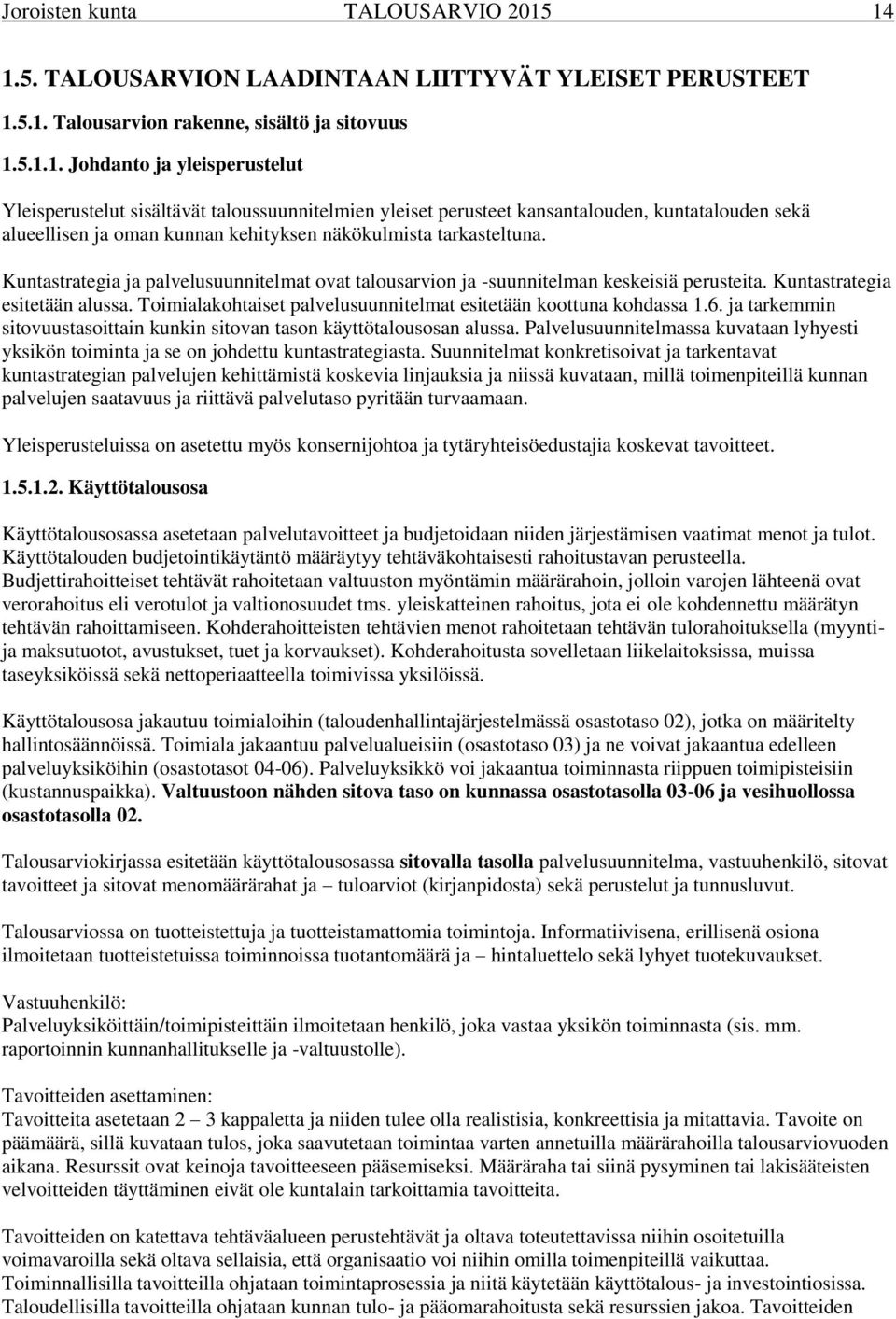 Kuntastrategia ja palvelusuunnitelmat ovat talousarvion ja -suunnitelman keskeisiä perusteita. Kuntastrategia esitetään alussa. Toimialakohtaiset palvelusuunnitelmat esitetään koottuna kohdassa 1.6.