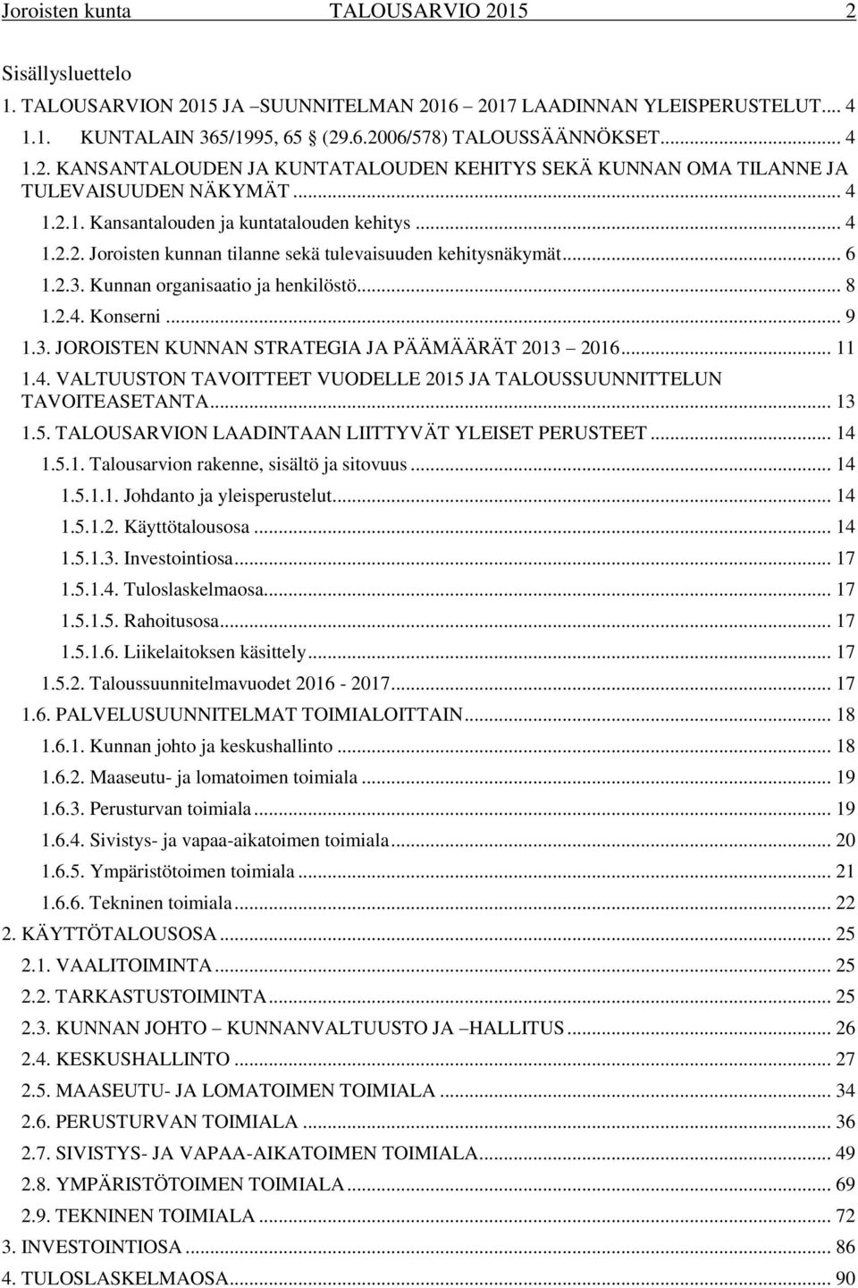 .. 11 1.4. VALTUUSTON TAVOITTEET VUODELLE 2015 JA TALOUSSUUNNITTELUN TAVOITEASETANTA... 13 1.5. TALOUSARVION LAADINTAAN LIITTYVÄT YLEISET PERUSTEET... 14 1.5.1. Talousarvion rakenne, sisältö ja sitovuus.