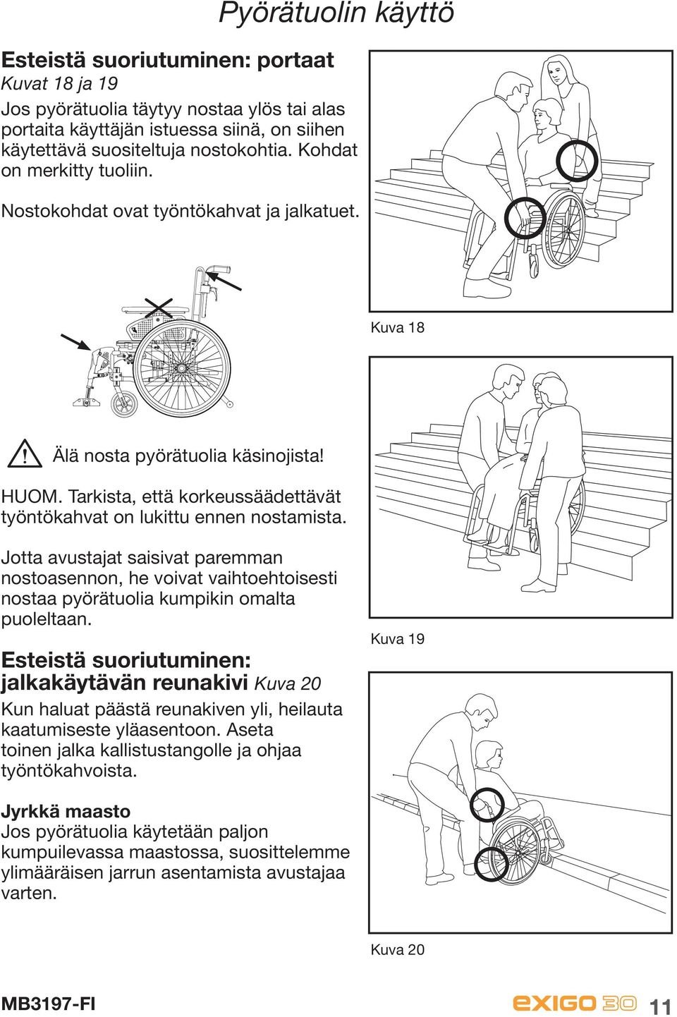 Jotta avustajat saisivat paremman nostoasennon, he voivat vaihtoehtoisesti nostaa pyörätuolia kumpikin omalta puoleltaan.