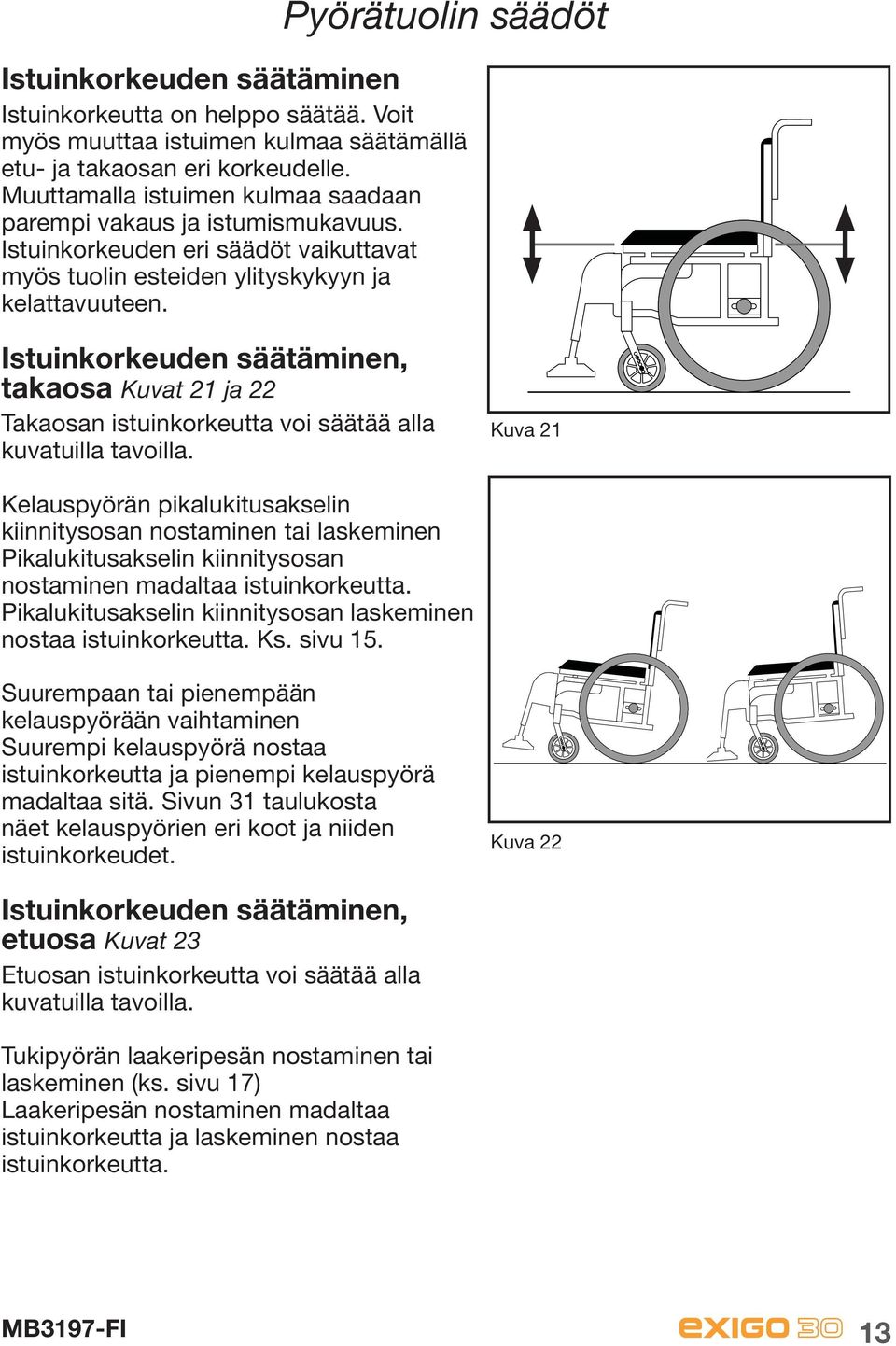 Istuinkorkeuden säätäminen, takaosa Kuvat 21 ja 22 Takaosan istuinkorkeutta voi säätää alla kuvatuilla tavoilla.