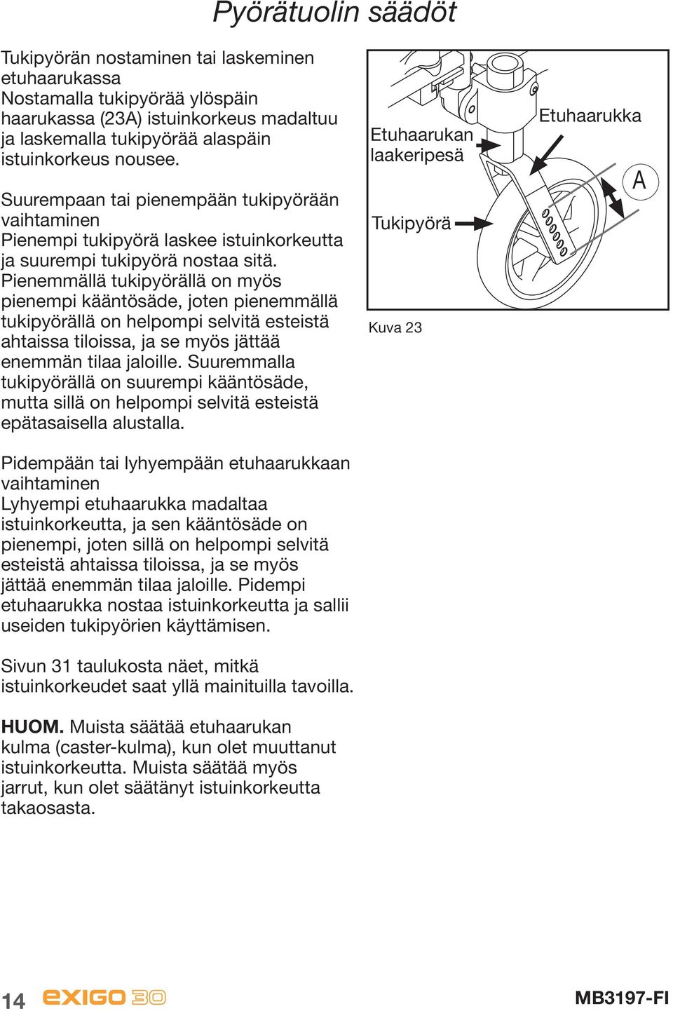 Pienemmällä tukipyörällä on myös pienempi kääntösäde, joten pienemmällä tukipyörällä on helpompi selvitä esteistä ahtaissa tiloissa, ja se myös jättää enemmän tilaa jaloille.