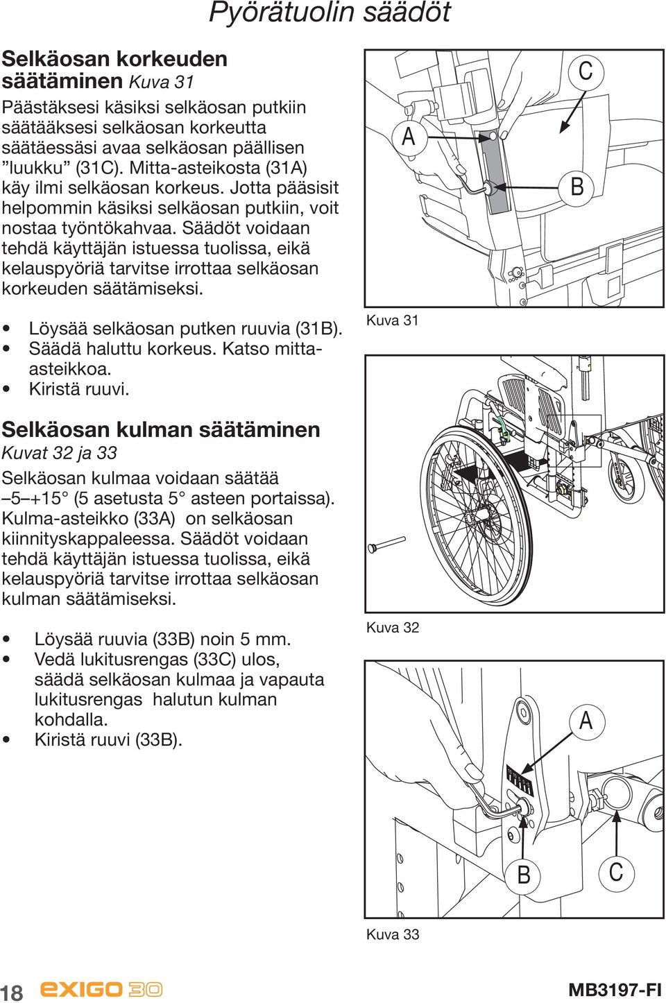 Säädöt voidaan tehdä käyttäjän istuessa tuolissa, eikä kelauspyöriä tarvitse irrottaa selkäosan korkeuden säätämiseksi. Löysää selkäosan putken ruuvia (31B). Säädä haluttu korkeus.