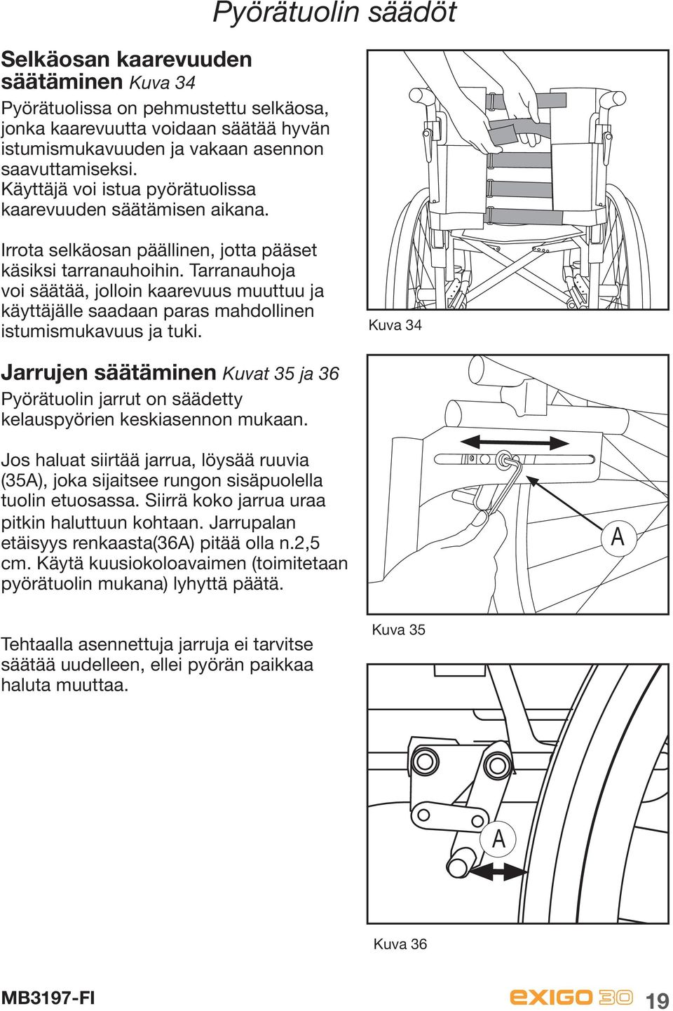 Tarranauhoja voi säätää, jolloin kaarevuus muuttuu ja käyttäjälle saadaan paras mahdollinen istumismukavuus ja tuki.