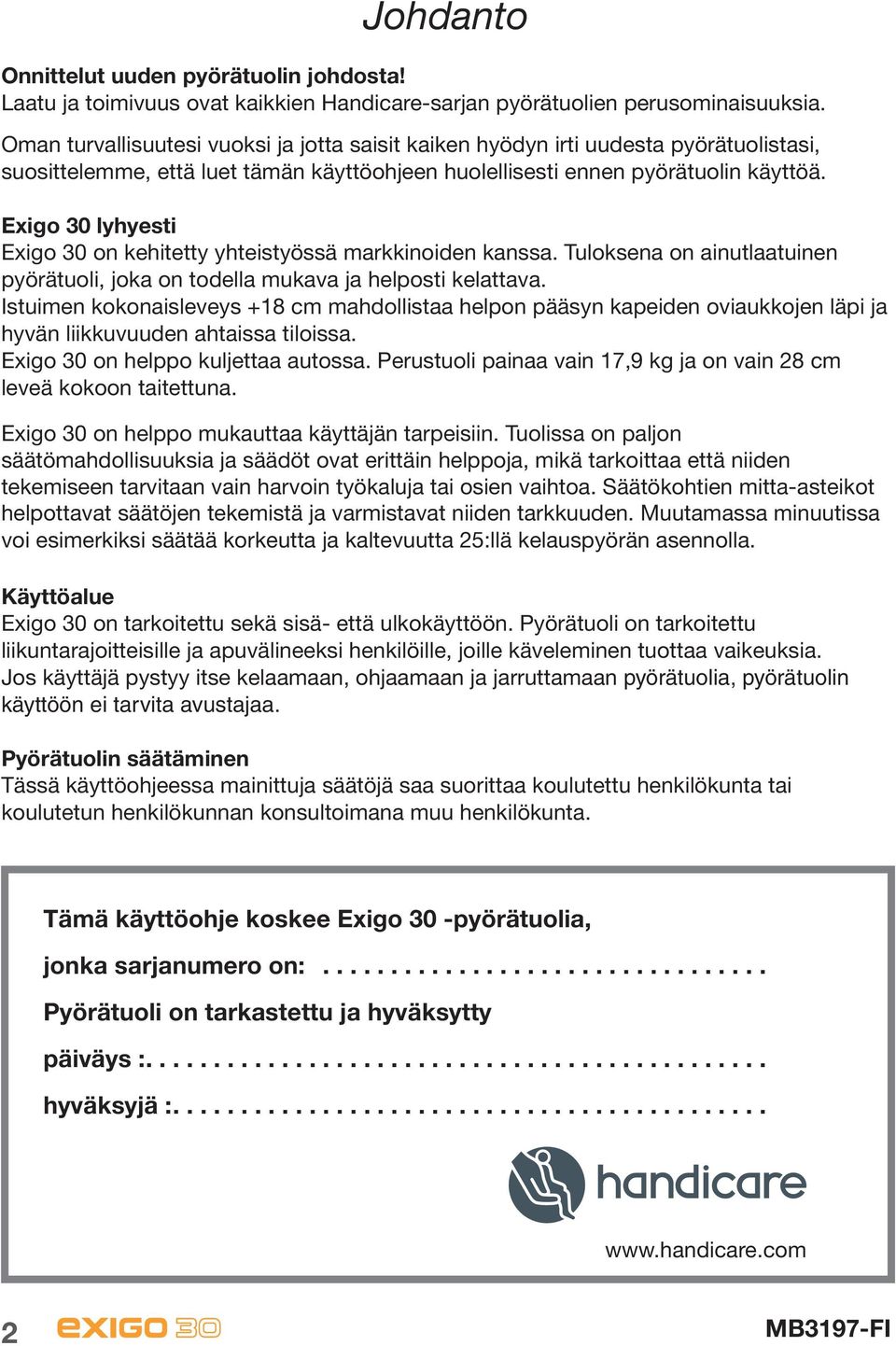 Exigo 30 lyhyesti Exigo 30 on kehitetty yhteistyössä markkinoiden kanssa. Tuloksena on ainutlaatuinen pyörätuoli, joka on todella mukava ja helposti kelattava.