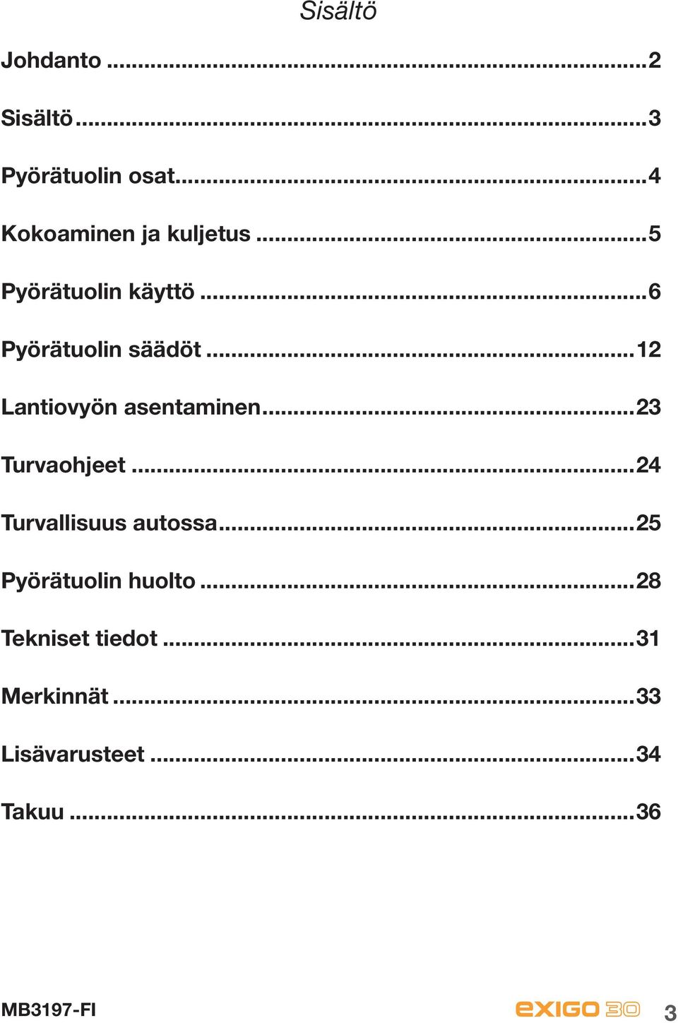 ..12 Lantiovyön asentaminen...23 Turvaohjeet...24 Turvallisuus autossa.