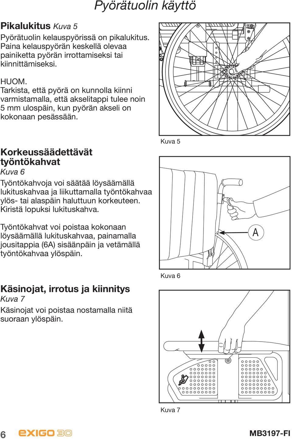 Korkeussäädettävät työntökahvat Kuva 6 Työntökahvoja voi säätää löysäämällä lukituskahvaa ja liikuttamalla työntökahvaa ylös- tai alaspäin haluttuun korkeuteen. Kiristä lopuksi lukituskahva.