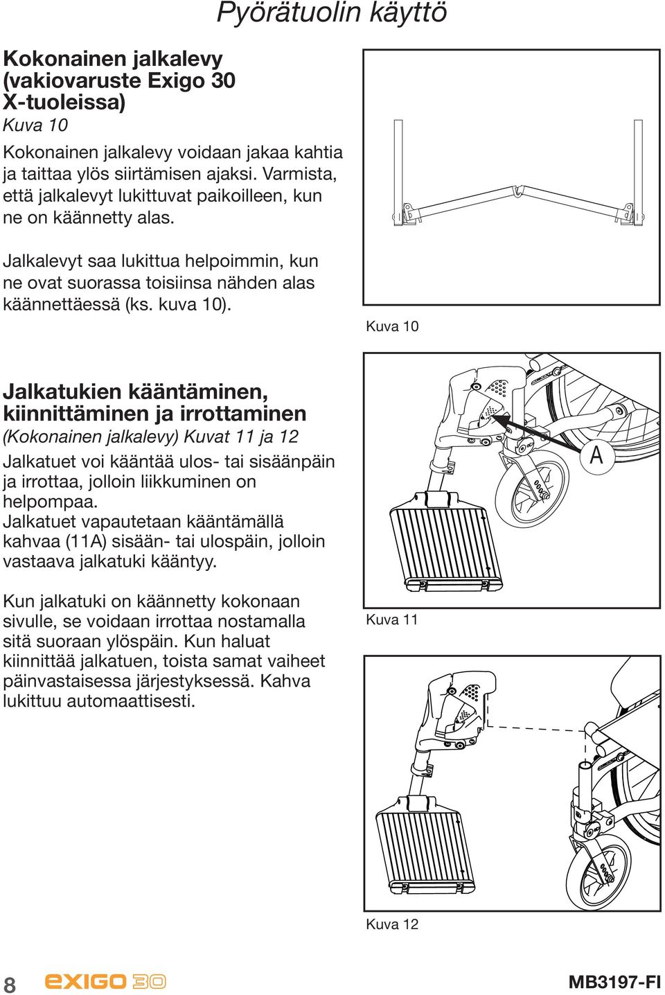 Kuva 10 Jalkatukien kääntäminen, kiinnittäminen ja irrottaminen (Kokonainen jalkalevy) Kuvat 11 ja 12 Jalkatuet voi kääntää ulos- tai sisäänpäin ja irrottaa, jolloin liikkuminen on helpompaa.